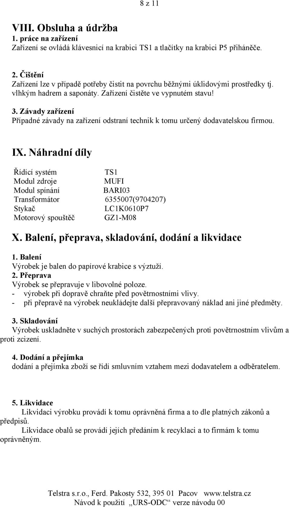 Závady zařízení Případné závady na zařízení odstraní technik k tomu určený dodavatelskou firmou. IX.