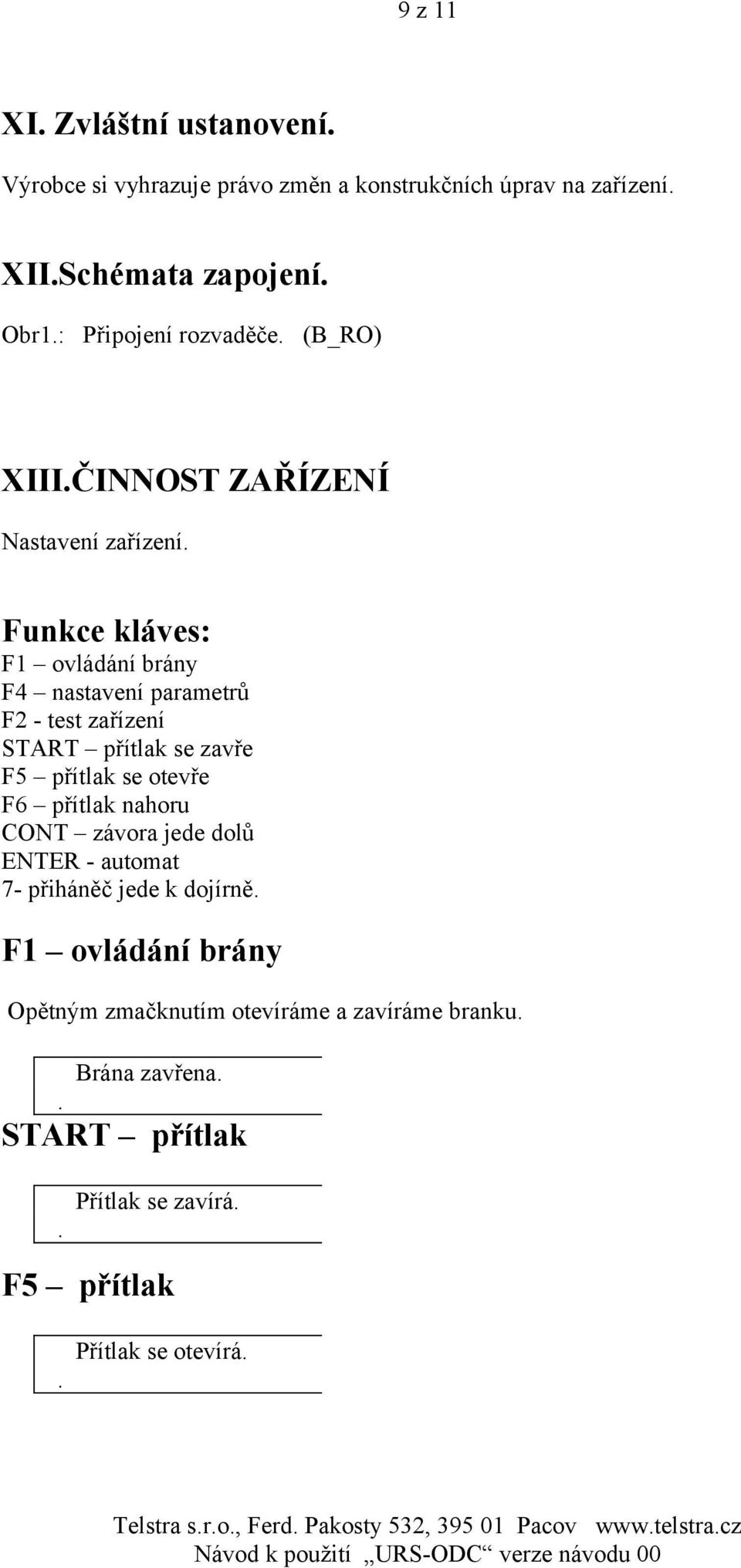 Funkce kláves: F1 ovládání brány F4 nastavení parametrů F2 - test zařízení START přítlak se zavře F5 přítlak se otevře F6 přítlak nahoru