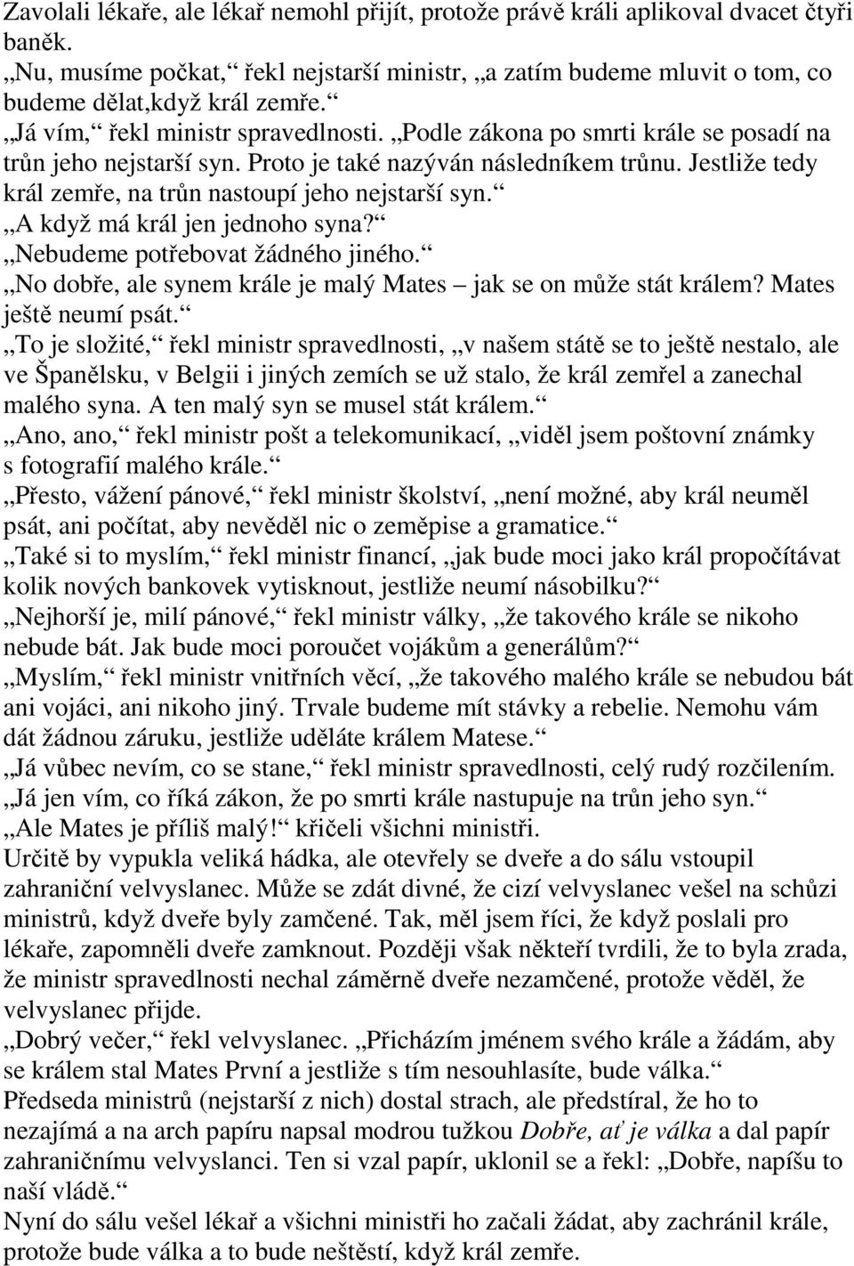 Jestliže tedy král zemře, na trůn nastoupí jeho nejstarší syn. A když má král jen jednoho syna? Nebudeme potřebovat žádného jiného. No dobře, ale synem krále je malý Mates jak se on může stát králem?