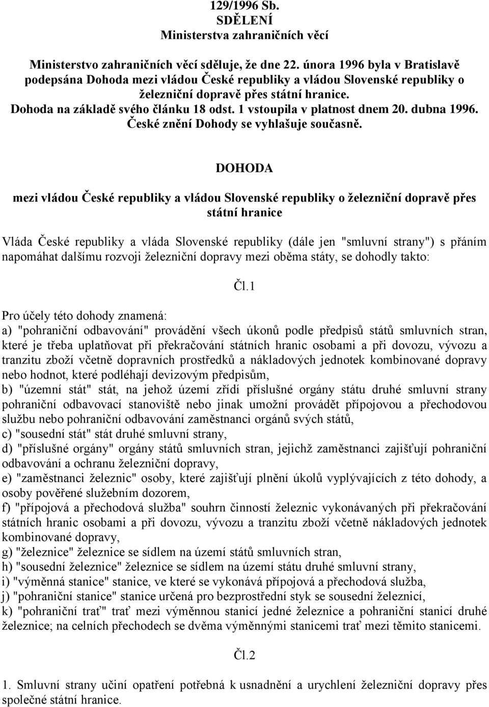 1 vstoupila v platnost dnem 20. dubna 1996. České znění Dohody se vyhlašuje současně.