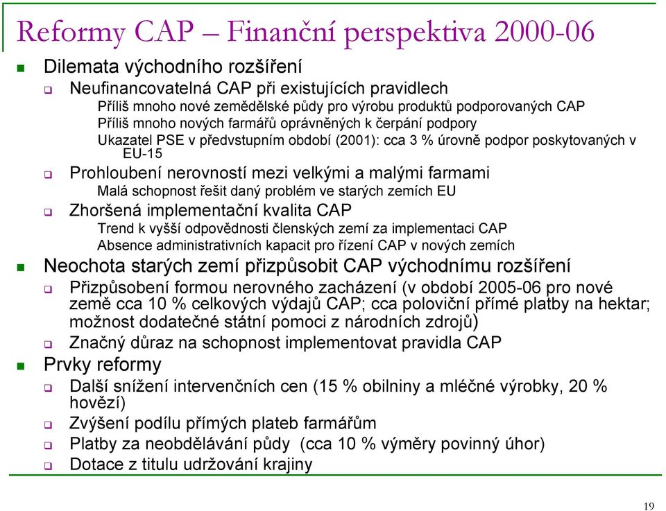 schopnost řešit daný problém ve starých zemích EU Zhoršená implementační kvalita CAP Trend k vyšší odpovědnosti členských zemí za implementaci CAP Absence administrativních kapacit pro řízení CAP v