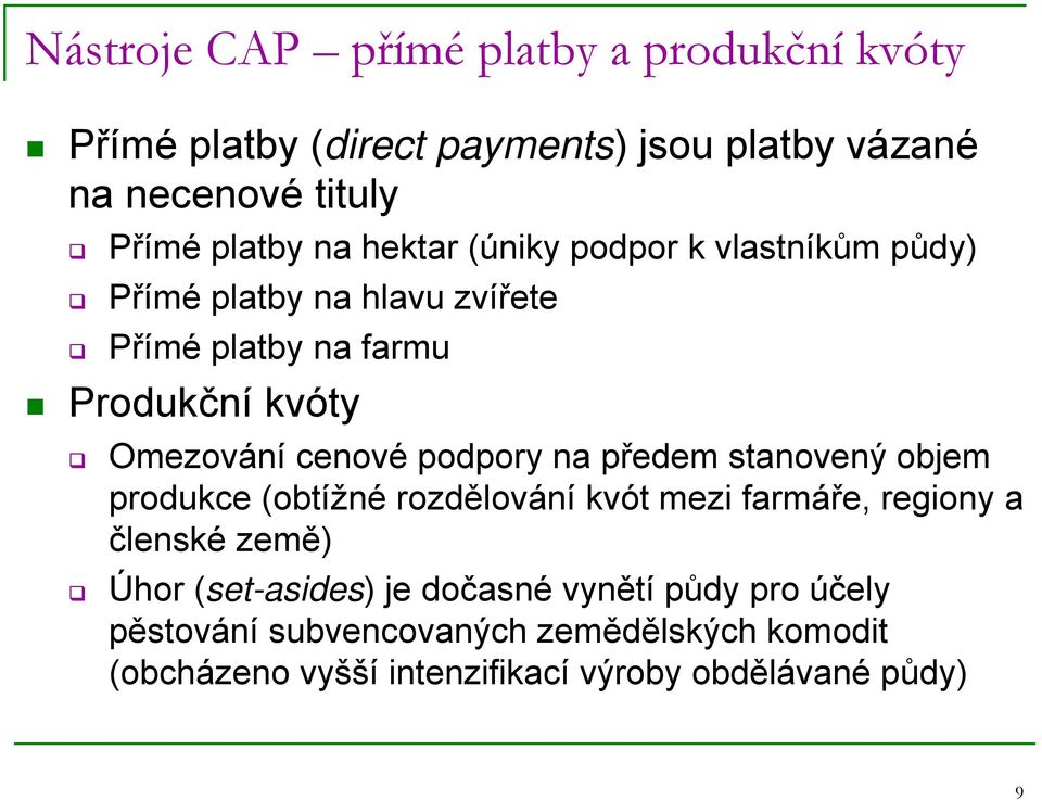 podpory na předem stanovený objem produkce (obtížné rozdělování kvót mezi farmáře, regiony a členské země) Úhor (set-asides) je