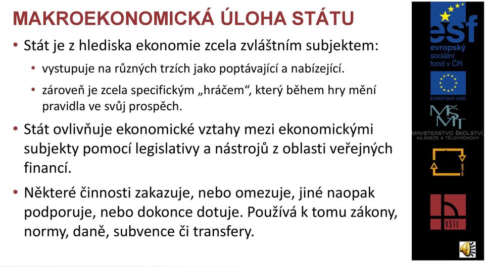 Stát ovlivňuje ekonomické vztahy mezi ekonomickými subjekty pomocí legislativy a nástrojů z oblasti veřejných financí.