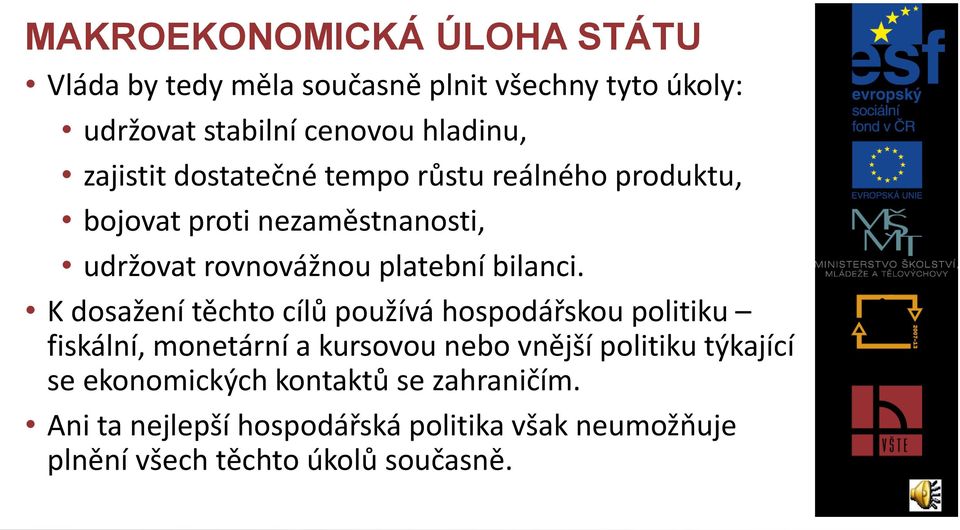 K dosažení těchto cílů používá hospodářskou politiku fiskální, monetární a kursovou nebo vnější politiku týkající se