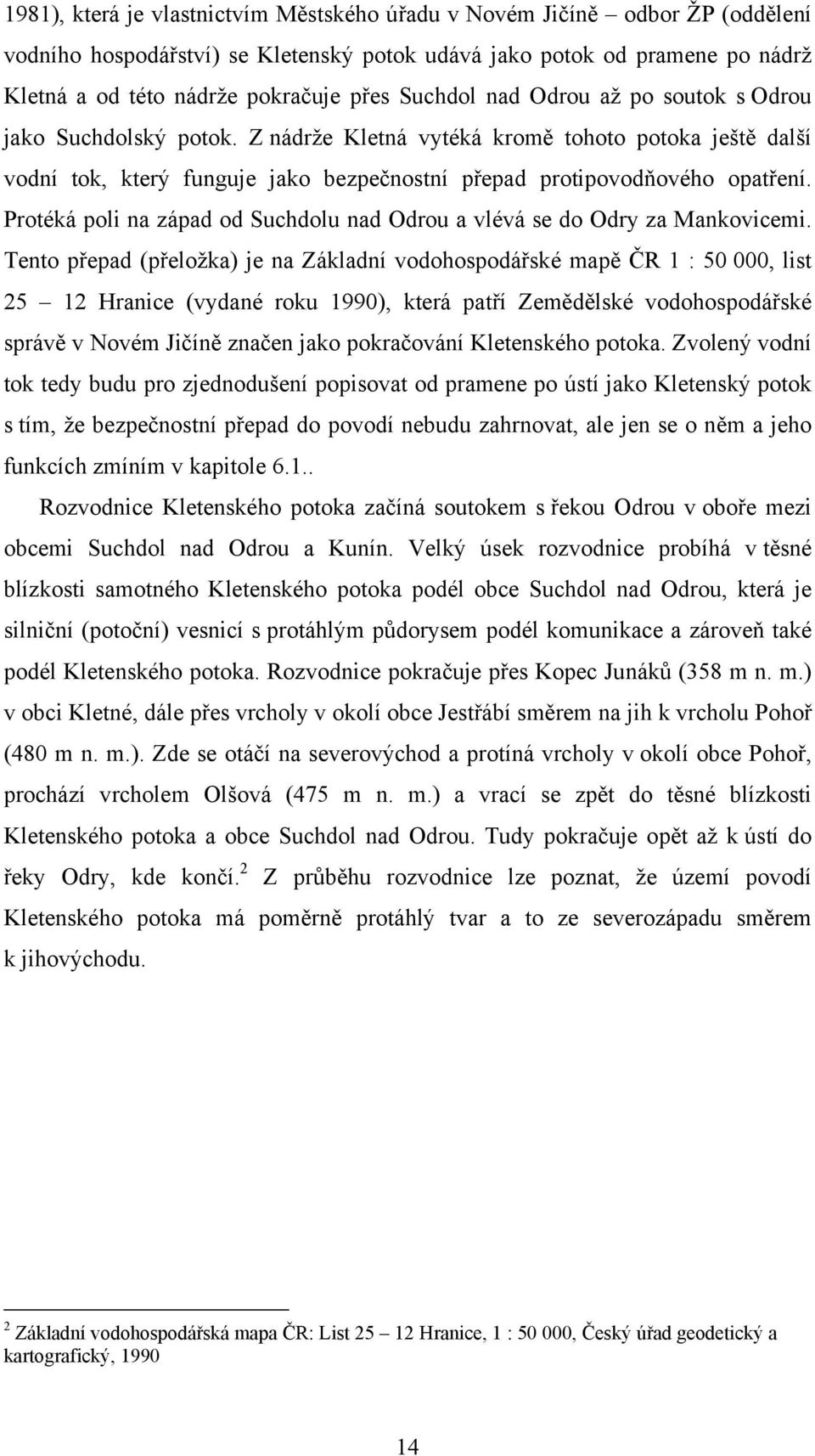 Protéká poli na západ od Suchdolu nad Odrou a vlévá se do Odry za Mankovicemi.