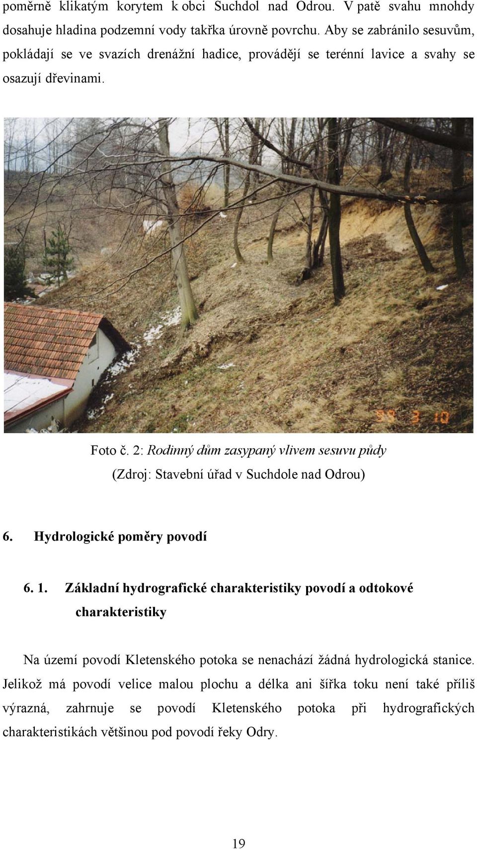 2: Rodinný dům zasypaný vlivem sesuvu půdy (Zdroj: Stavební úřad v Suchdole nad Odrou) 6. Hydrologické poměry povodí 6. 1.