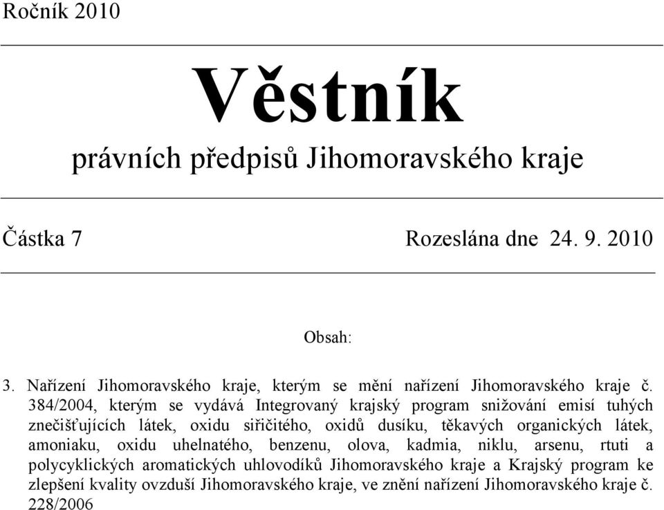 siřičitého, oxidů dusíku, těkavých organických látek, amoniaku, oxidu uhelnatého, benzenu, olova, kadmia, niklu,