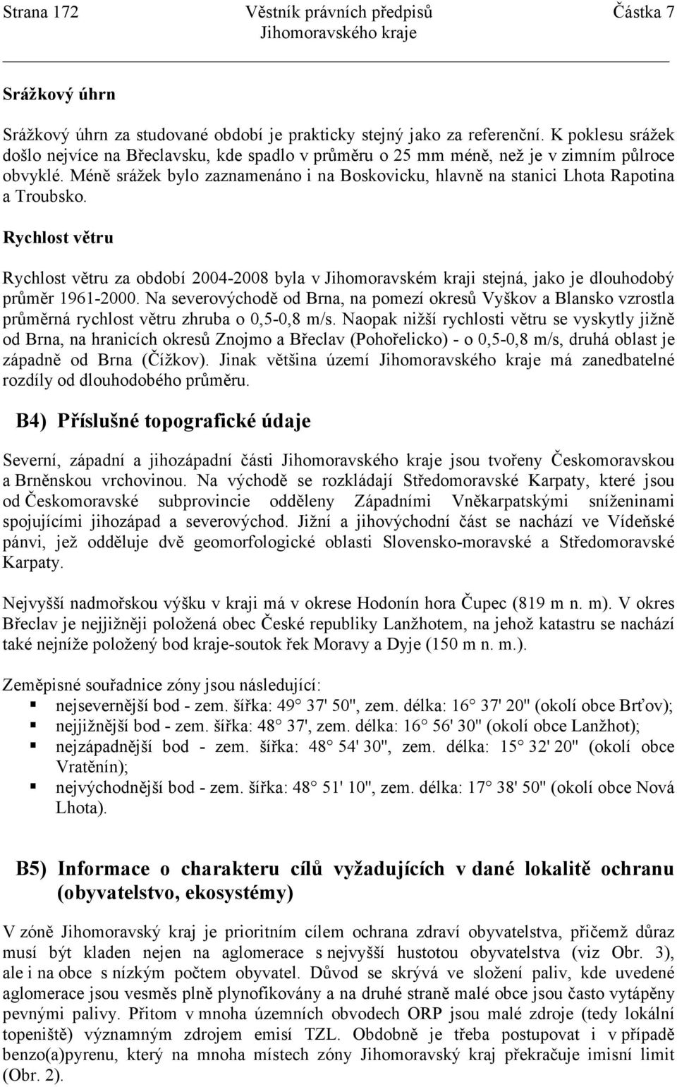 Méně srážek bylo zaznamenáno i na Boskovicku, hlavně na stanici Lhota Rapotina a Troubsko.