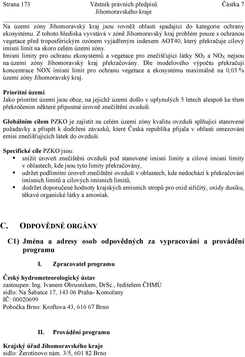 zóny. Imisní limity pro ochranu ekosystémů a vegetace pro znečišťující látky SO2 a NOX nejsou na území zóny Jihomoravský kraj překračovány.