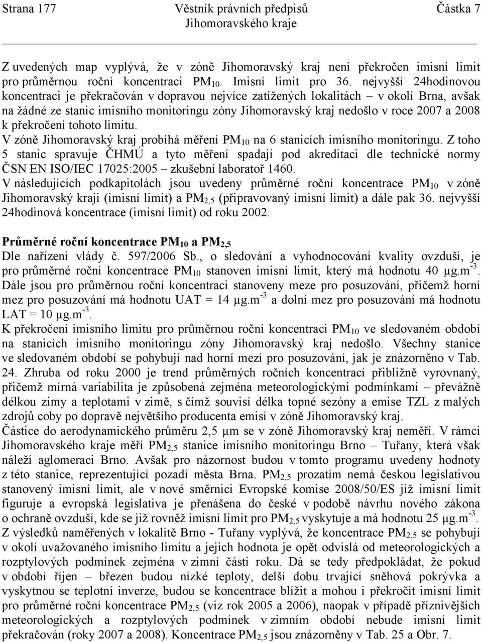 k překročení tohoto limitu. V zóně Jihomoravský kraj probíhá měření PM10 na 6 stanicích imisního monitoringu.