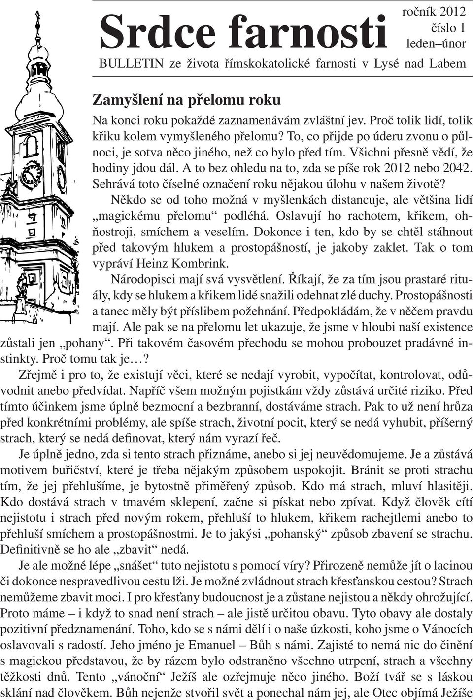 A to bez ohledu na to, zda se píše rok 2012 nebo 2042. Sehrává toto číselné označení roku nějakou úlohu v našem životě?