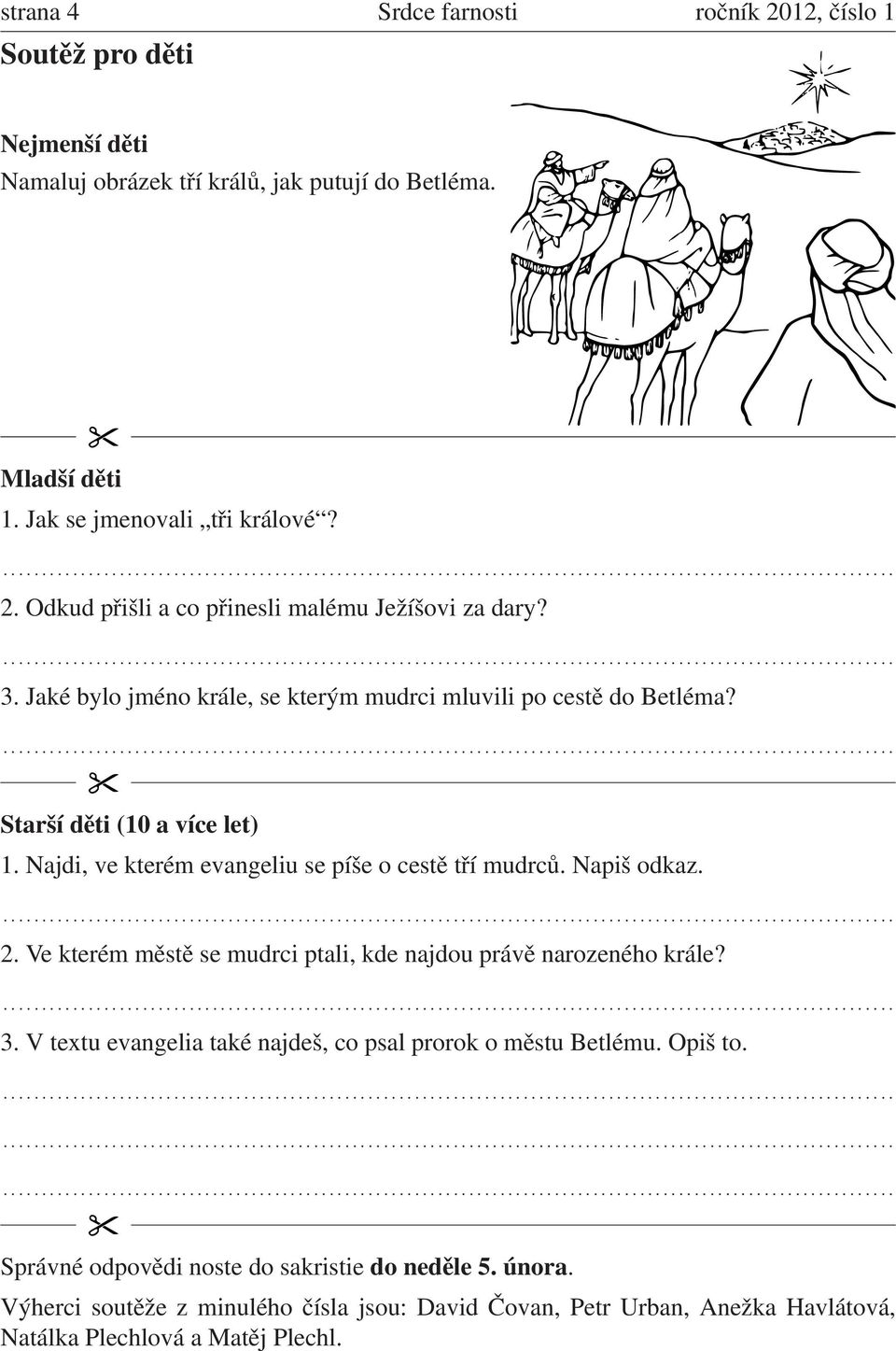 Ve kterém městě se mudrci ptali, kde najdou právě narozeného krále? 3. V textu evangelia také najdeš, co psal prorok o městu Betlému. Opiš to.