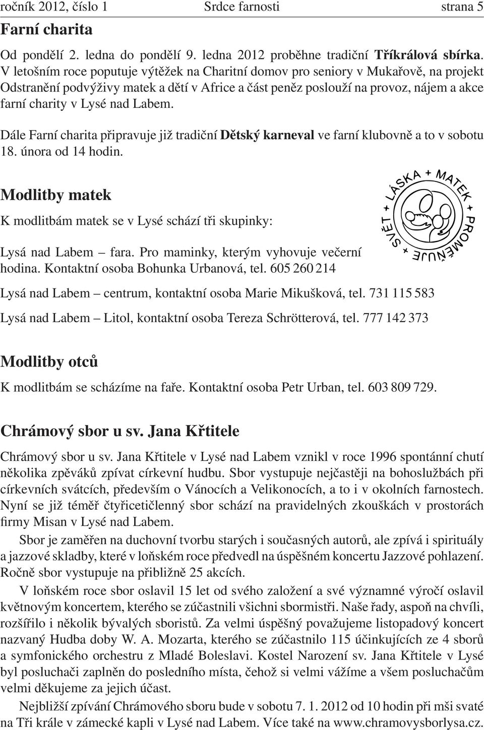 Labem. Dále Farní charita připravuje již tradiční Dětský karneval ve farní klubovně a to v sobotu 18. února od 14 hodin.