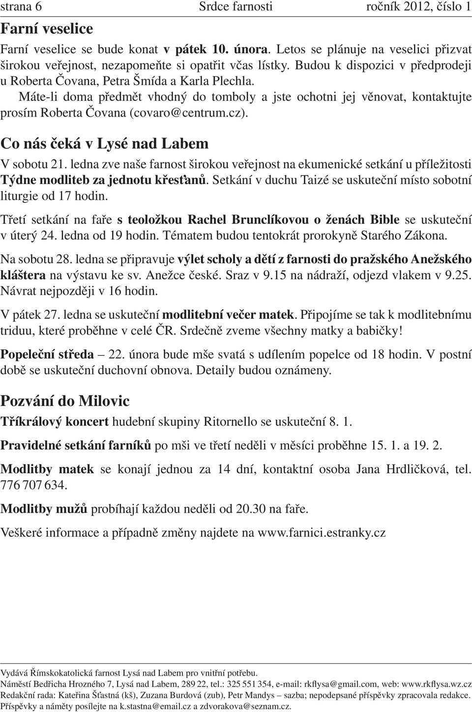 Co nás čeká v Lysé nad Labem V sobotu 21. ledna zve naše farnost širokou veřejnost na ekumenické setkání u příležitosti Týdne modliteb za jednotu křest anů.