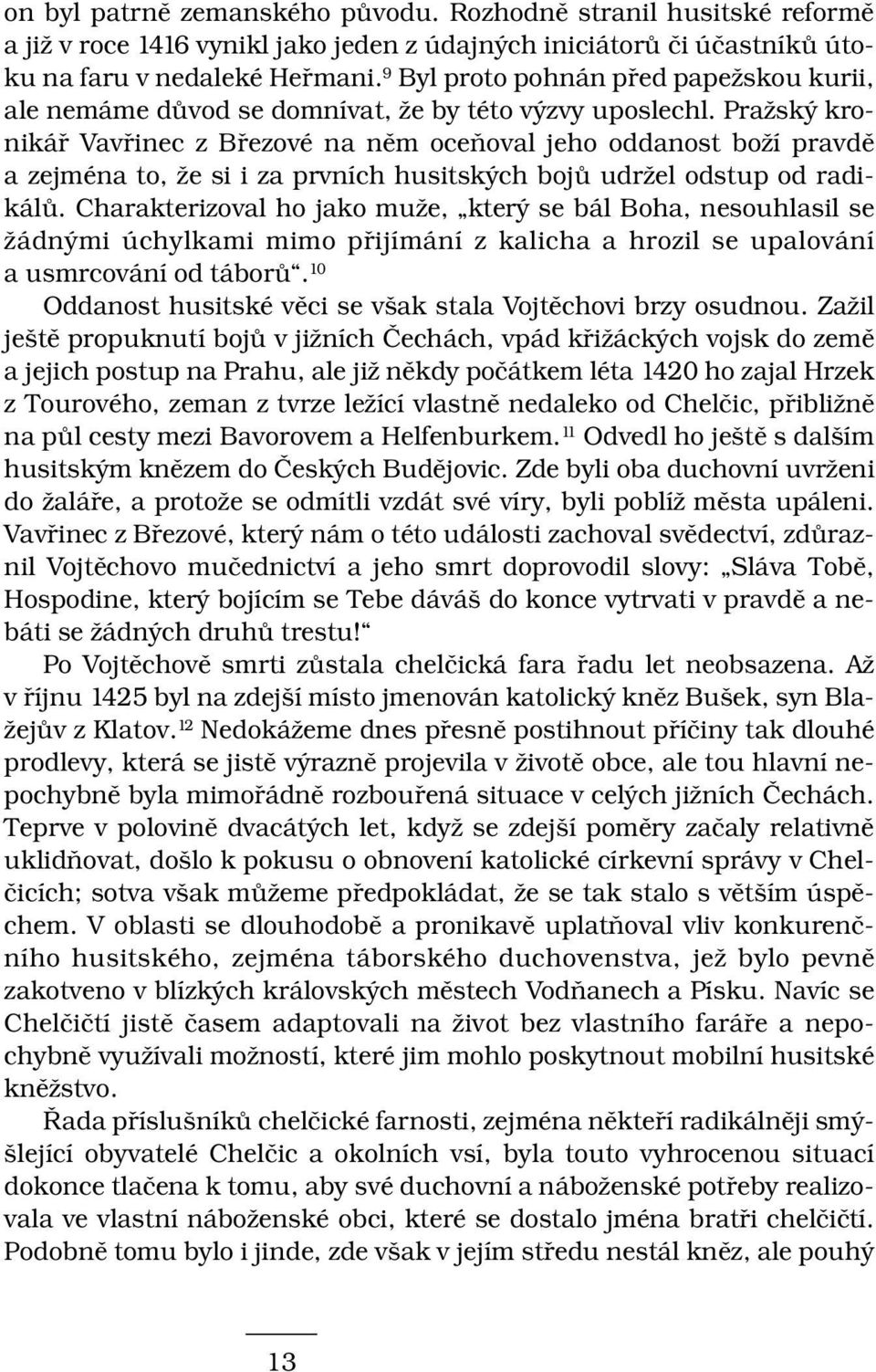 Pražský kronikář Vavřinec z Březové na něm oceňoval jeho oddanost boží pravdě a zejména to, že si i za prvních husitských bojů udržel odstup od radikálů.