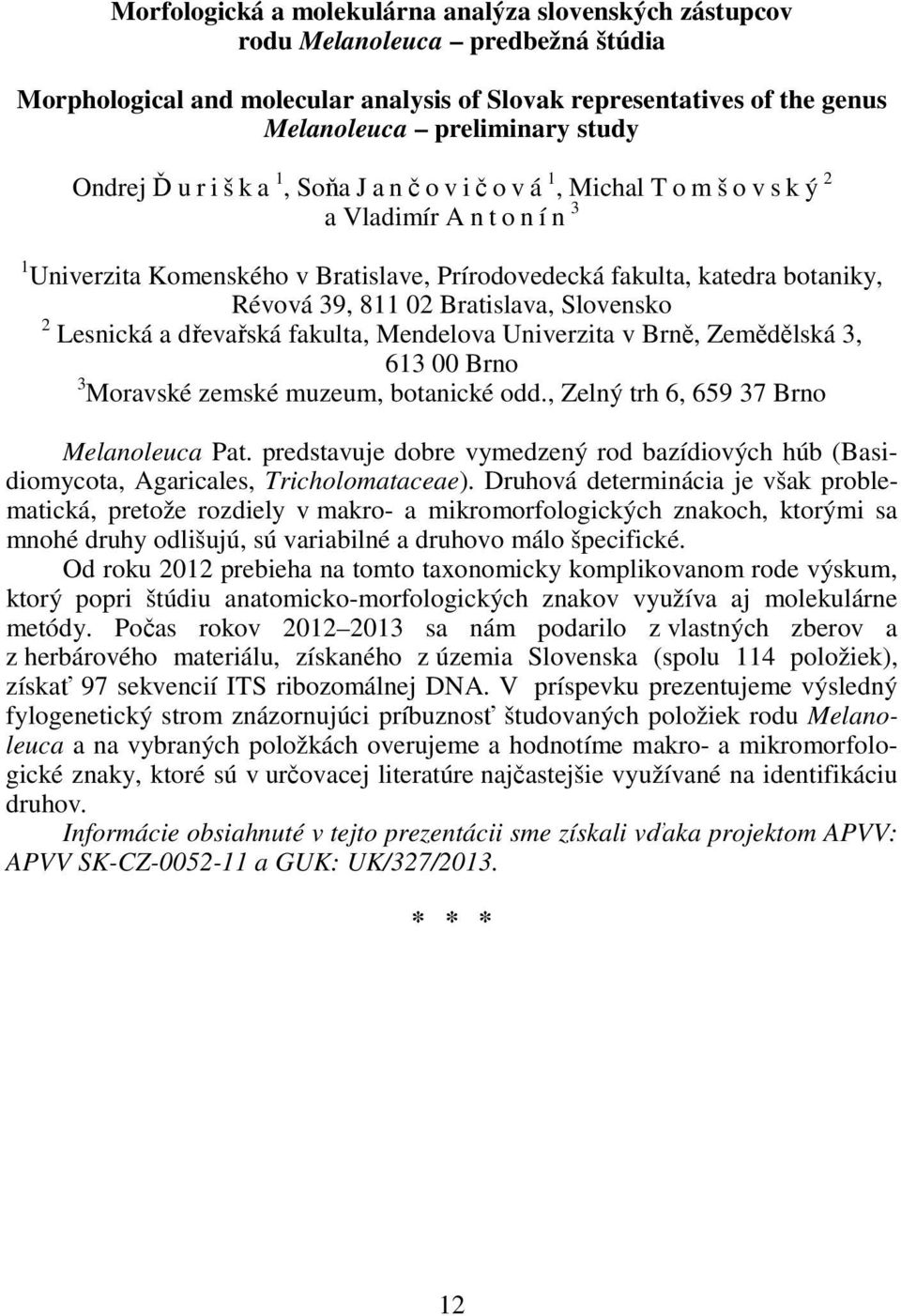 Bratislava, Slovensko 2 Lesnická a dřevařská fakulta, Mendelova Univerzita v Brně, Zemědělská 3, 613 00 Brno 3 Moravské zemské muzeum, botanické odd., Zelný trh 6, 659 37 Brno Melanoleuca Pat.