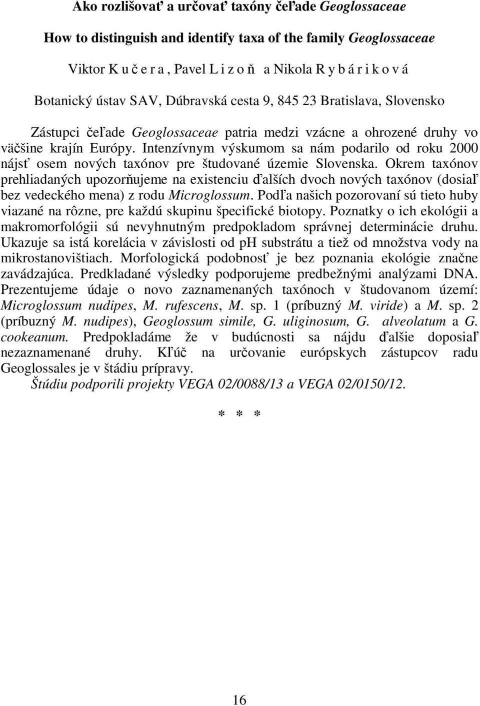 Intenzívnym výskumom sa nám podarilo od roku 2000 nájsť osem nových taxónov pre študované územie Slovenska.