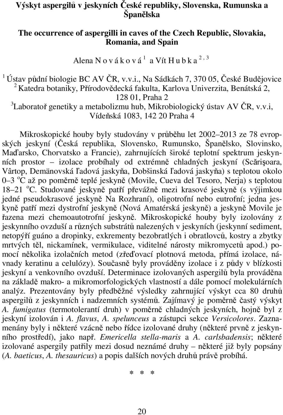 logie BC AV ČR, v.v.i., Na Sádkách 7, 370 05, České Budějovice 2 Katedra botaniky, Přírodovědecká fakulta, Karlova Univerzita, Benátská 2, 128 01, Praha 2 3 Laboratoř genetiky a metabolizmu hub,