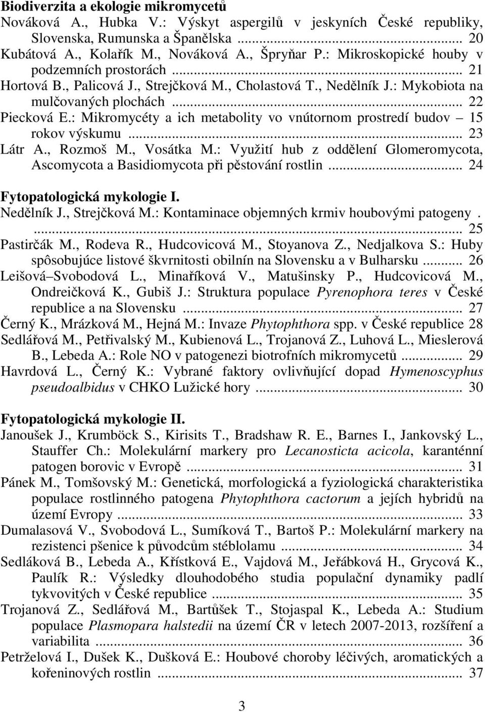 : Mikromycéty a ich metabolity vo vnútornom prostredí budov 15 rokov výskumu... 23 Látr A., Rozmoš M., Vosátka M.