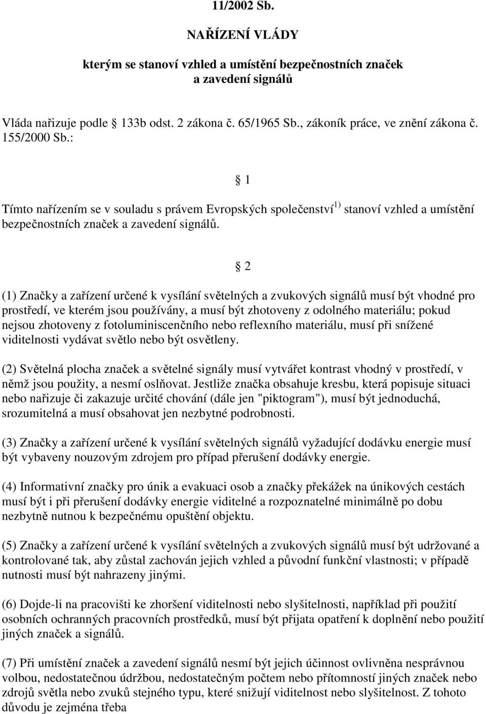 2 (1) Značky a zařízení určené k vysílání světelných a zvukových signálů musí být vhodné pro prostředí, ve kterém jsou používány, a musí být zhotoveny z odolného materiálu; pokud nejsou zhotoveny z