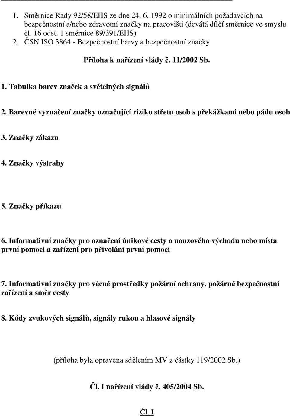 Barevné vyznačení značky označující riziko střetu osob s překážkami nebo pádu osob 3. Značky zákazu 4. Značky výstrahy 5. Značky příkazu 6.