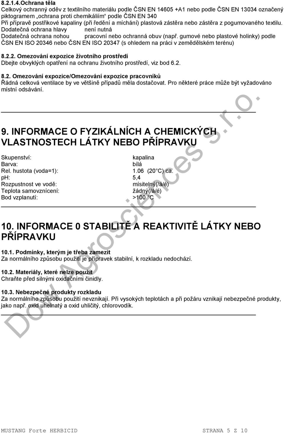 kapaliny (při ředění a míchání) plastová zástěra nebo zástěra z pogumovaného textilu. Dodatečná ochrana hlavy není nutná Dodatečná ochrana nohou pracovní nebo ochranná obuv (např.