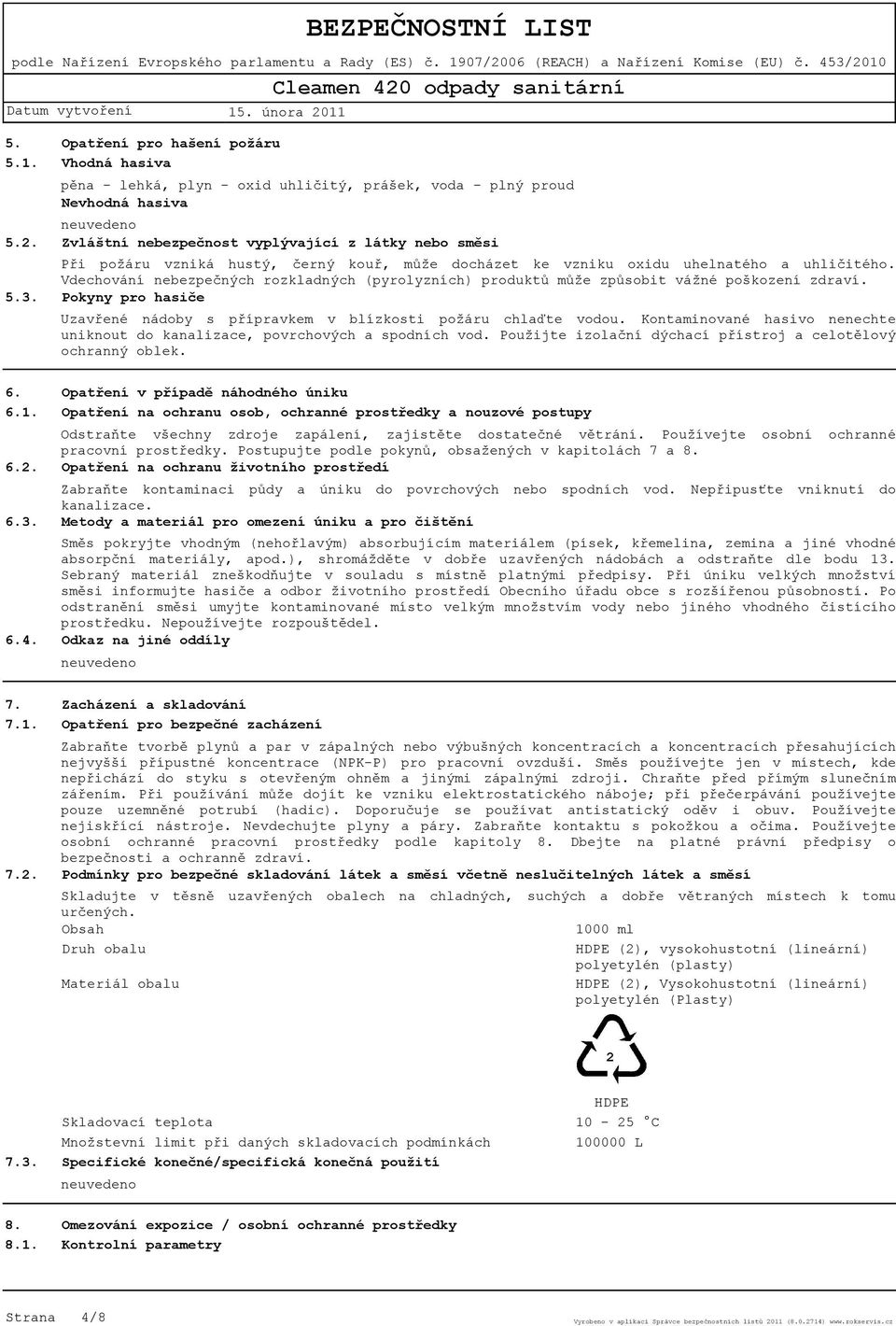 černý kouř, může docházet ke vzniku oxidu uhelnatého a uhličitého. Vdechování nebezpečných rozkladných (pyrolyzních) produktů může způsobit vážné poškození zdraví.