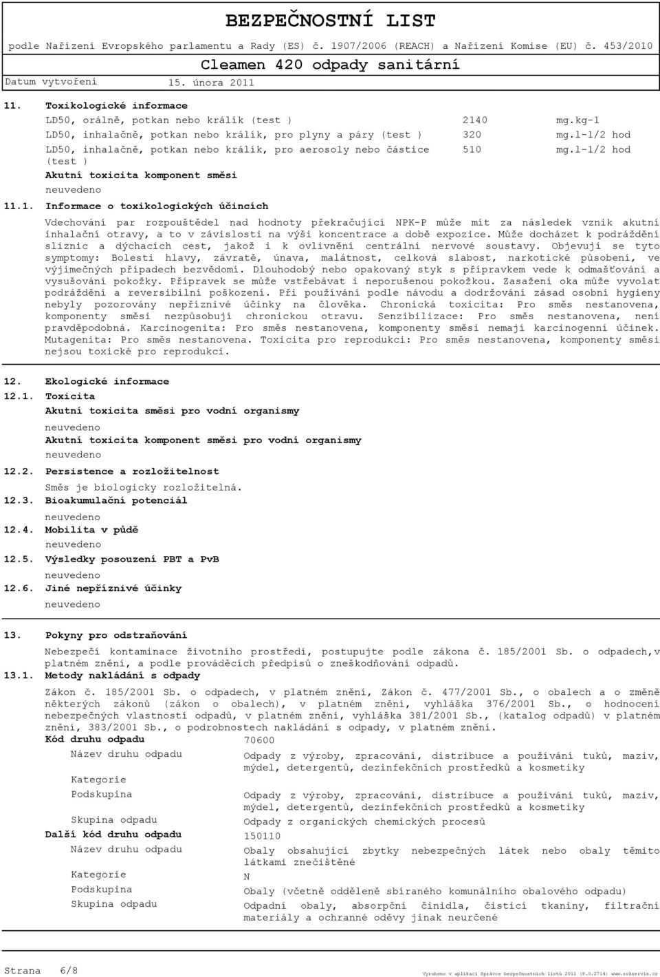 Akutní toxicita komponent směsi Informace o toxikologických účincích 2140 320 510 mg.kg-1 mg.l-1/2 hod mg.
