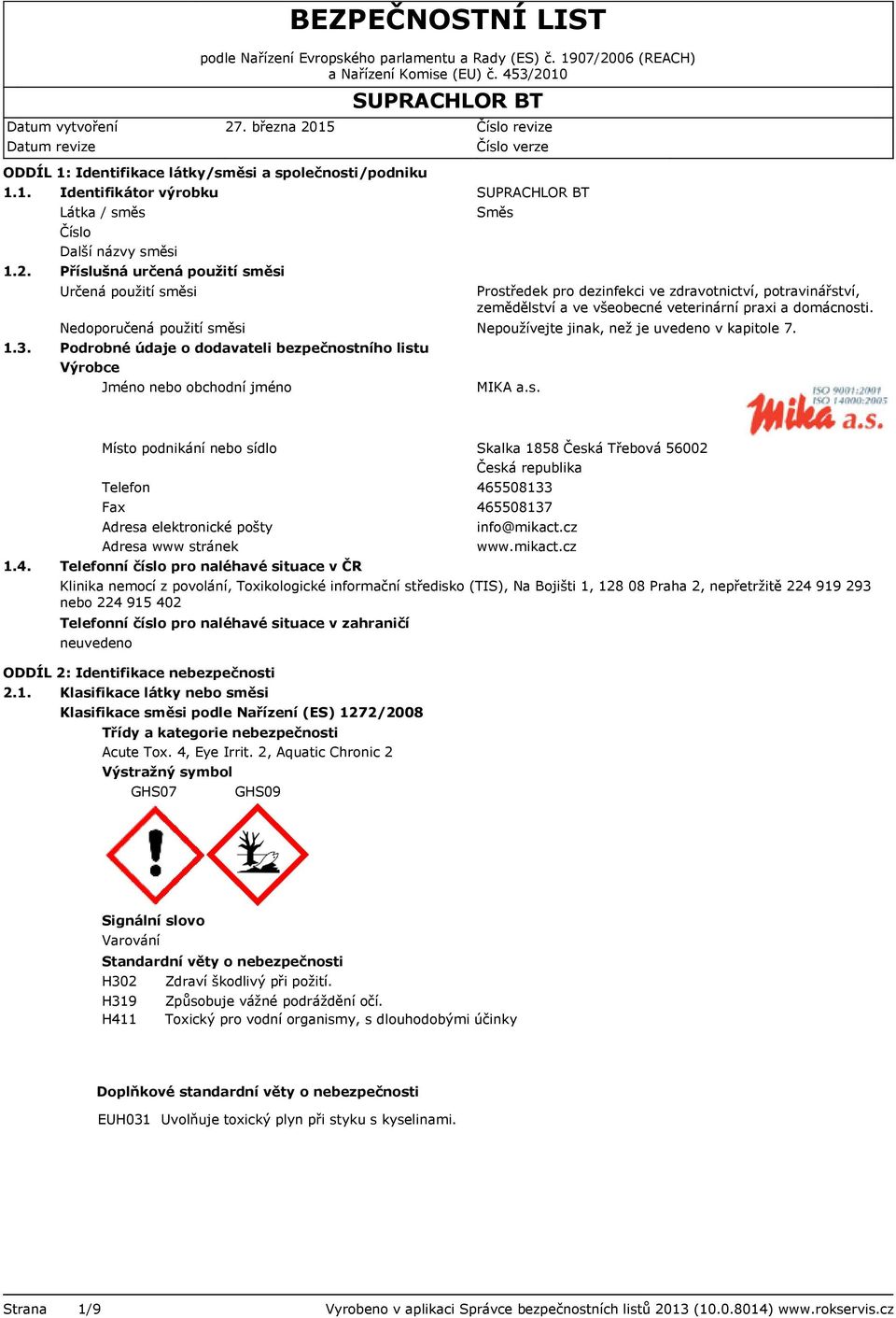 Jméno nebo obchodní jméno BEZPEČNOSTNÍ LIST Směs Prostředek pro dezinfekci ve zdravotnictví, potravinářství, zemědělství a ve všeobecné veterinární praxi a domácnosti.