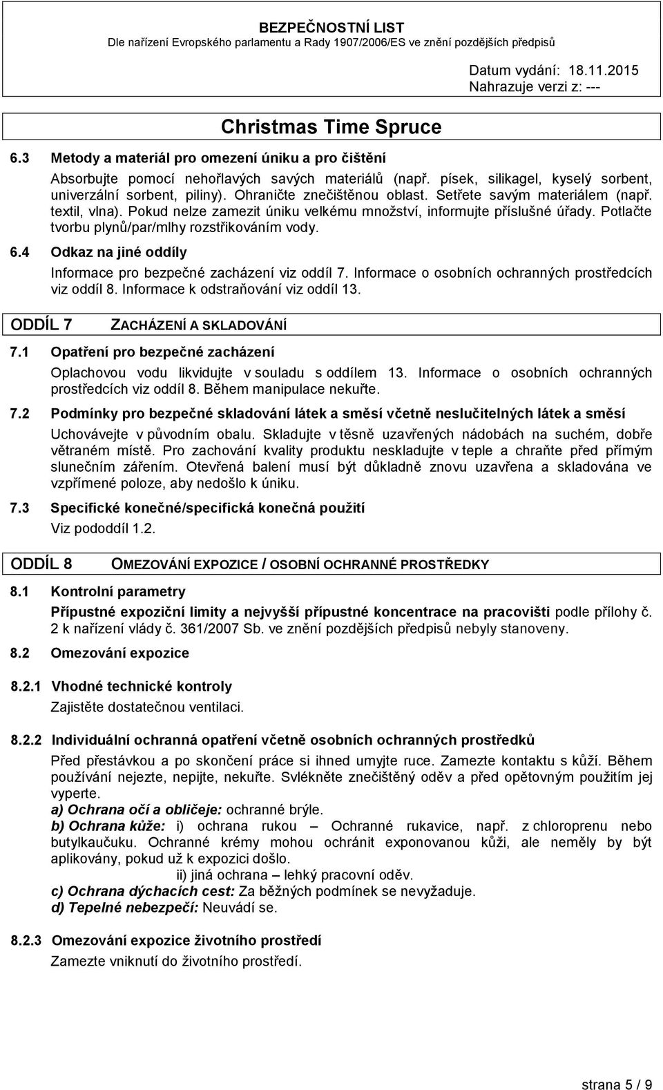 6.4 Odkaz na jiné oddíly Informace pro bezpečné zacházení viz oddíl 7. Informace o osobních ochranných prostředcích viz oddíl 8. Informace k odstraňování viz oddíl 13.