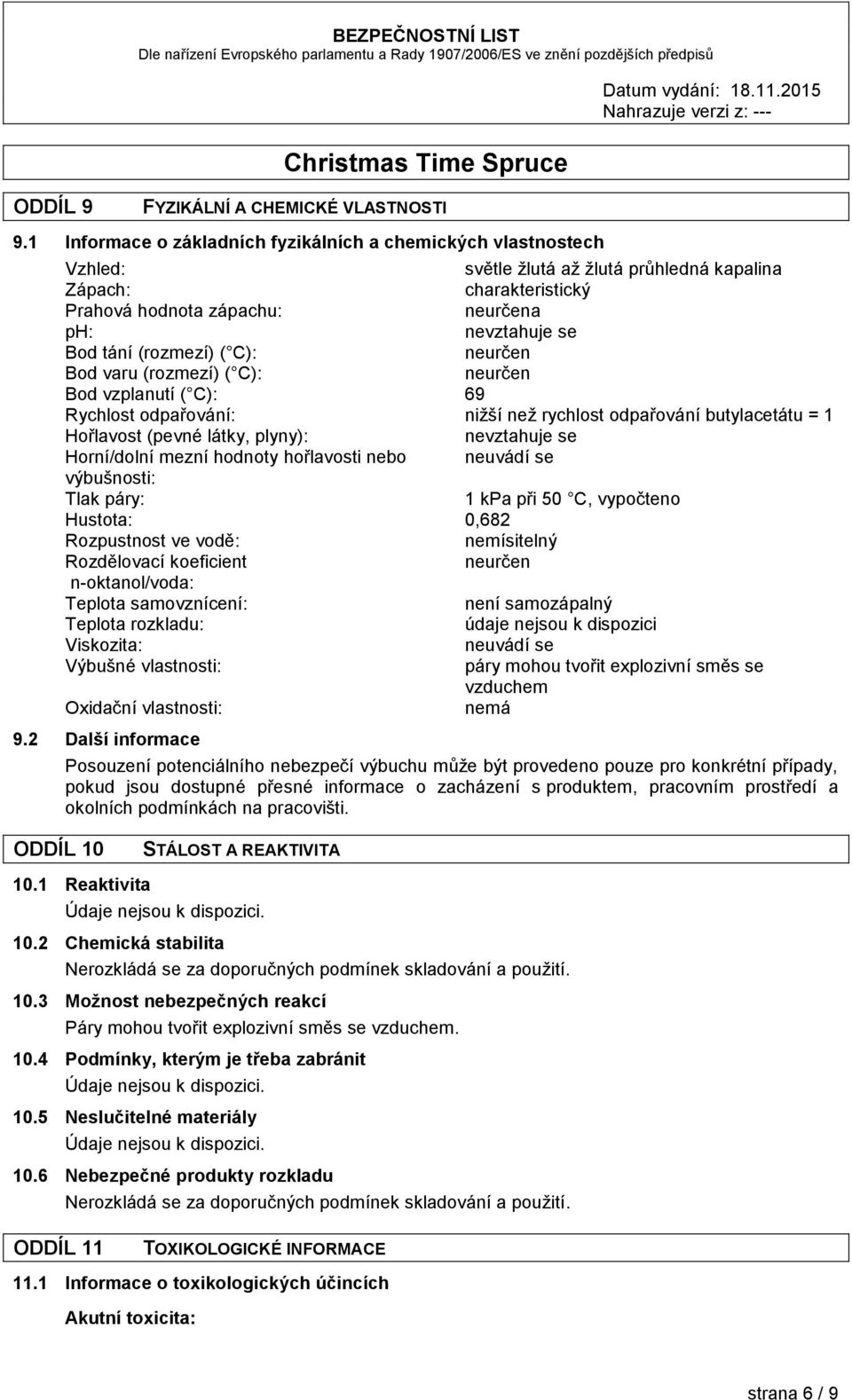 (rozmezí) ( C): neurčen Bod varu (rozmezí) ( C): neurčen Bod vzplanutí ( C): 69 Rychlost odpařování: nižší než rychlost odpařování butylacetátu = 1 Hořlavost (pevné látky, plyny): nevztahuje se