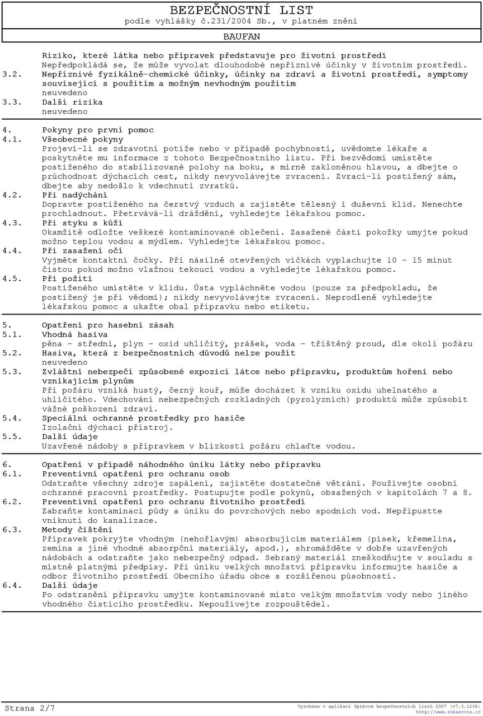 Všeobecné pokyny Projeví-li se zdravotní potíže nebo v pøípadì pochybností, uvìdomte lékaøe a poskytnìte mu informace z tohoto Bezpeènostního listu.