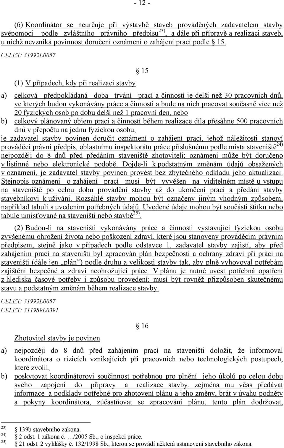 CELEX: 31992L0057 15 (1) V případech, kdy při realizaci stavby a) celková předpokládaná doba trvání prací a činností je delší než 30 pracovních dnů, ve kterých budou vykonávány práce a činnosti a