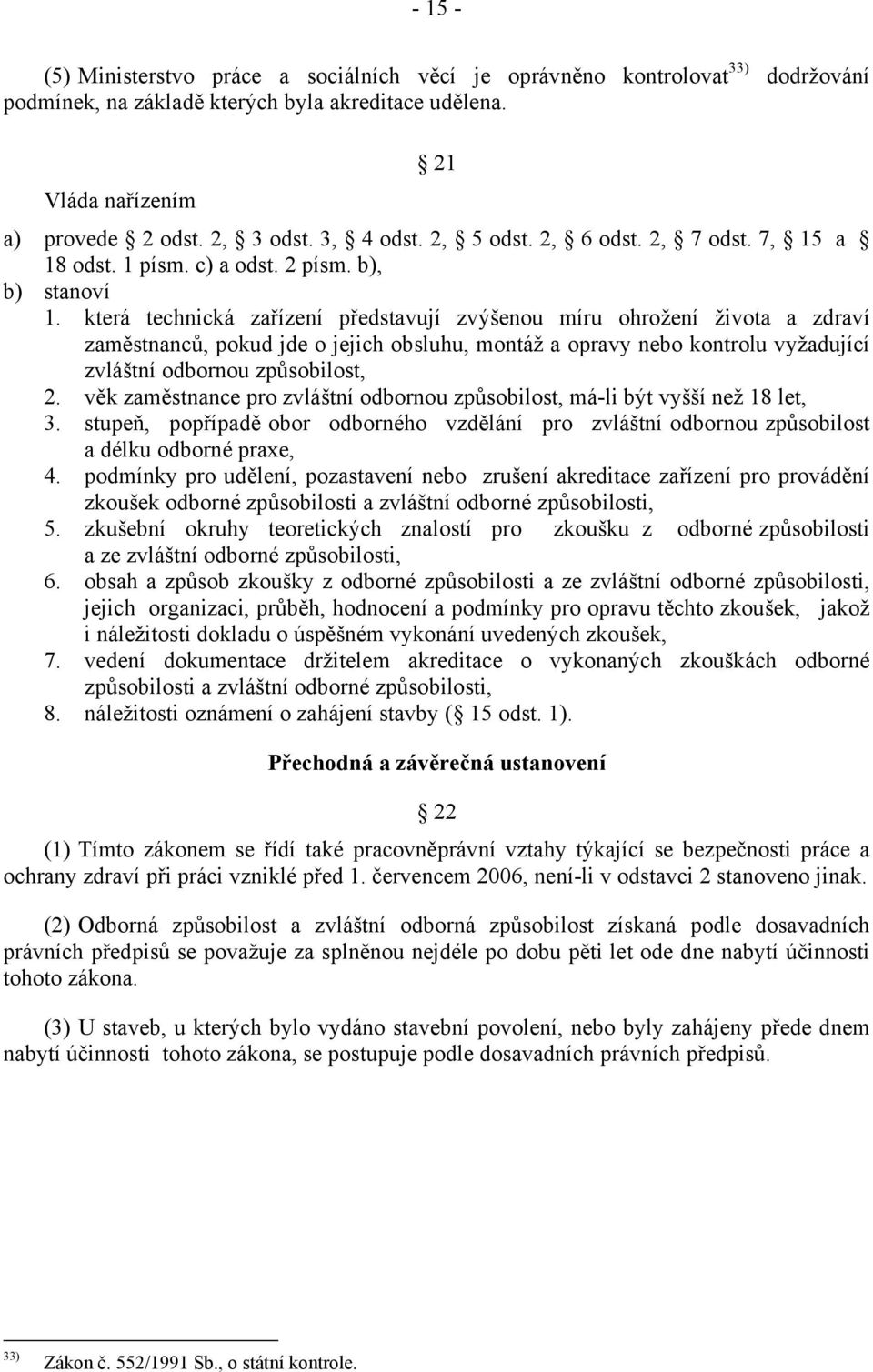 která technická zařízení představují zvýšenou míru ohrožení života a zdraví zaměstnanců, pokud jde o jejich obsluhu, montáž a opravy nebo kontrolu vyžadující zvláštní odbornou způsobilost, 2.