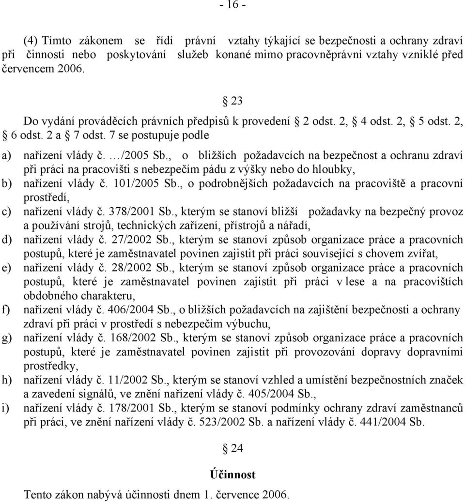 , o bližších požadavcích na bezpečnost a ochranu zdraví při práci na pracovišti s nebezpečím pádu z výšky nebo do hloubky, b) nařízení vlády č. 101/2005 Sb.