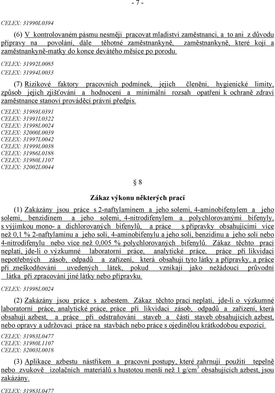 CELEX: 31992L0085 CELEX: 31994L0033 (7) Rizikové faktory pracovních podmínek, jejich členění, hygienické limity, způsob jejich zjišťování a hodnocení a minimální rozsah opatření k ochraně zdraví