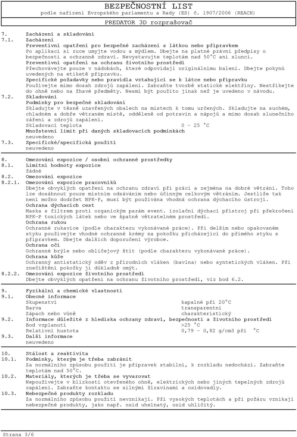 Preventivní opatøení na ochranu životního prostøedí Pøechovávejte pouze v nádobách, které odpovídají originálnímu balení. Dbejte pokynù uvedených na etiketì pøípravku.