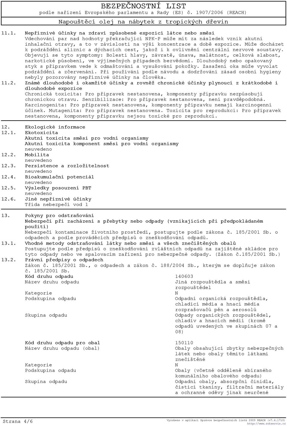 Objevují se tyto symptomy: Bolesti hlavy, závratì, únava, malátnost, celková slabost, narkotické pùsobení, ve výjimeèných pøípadech bezvìdomí.