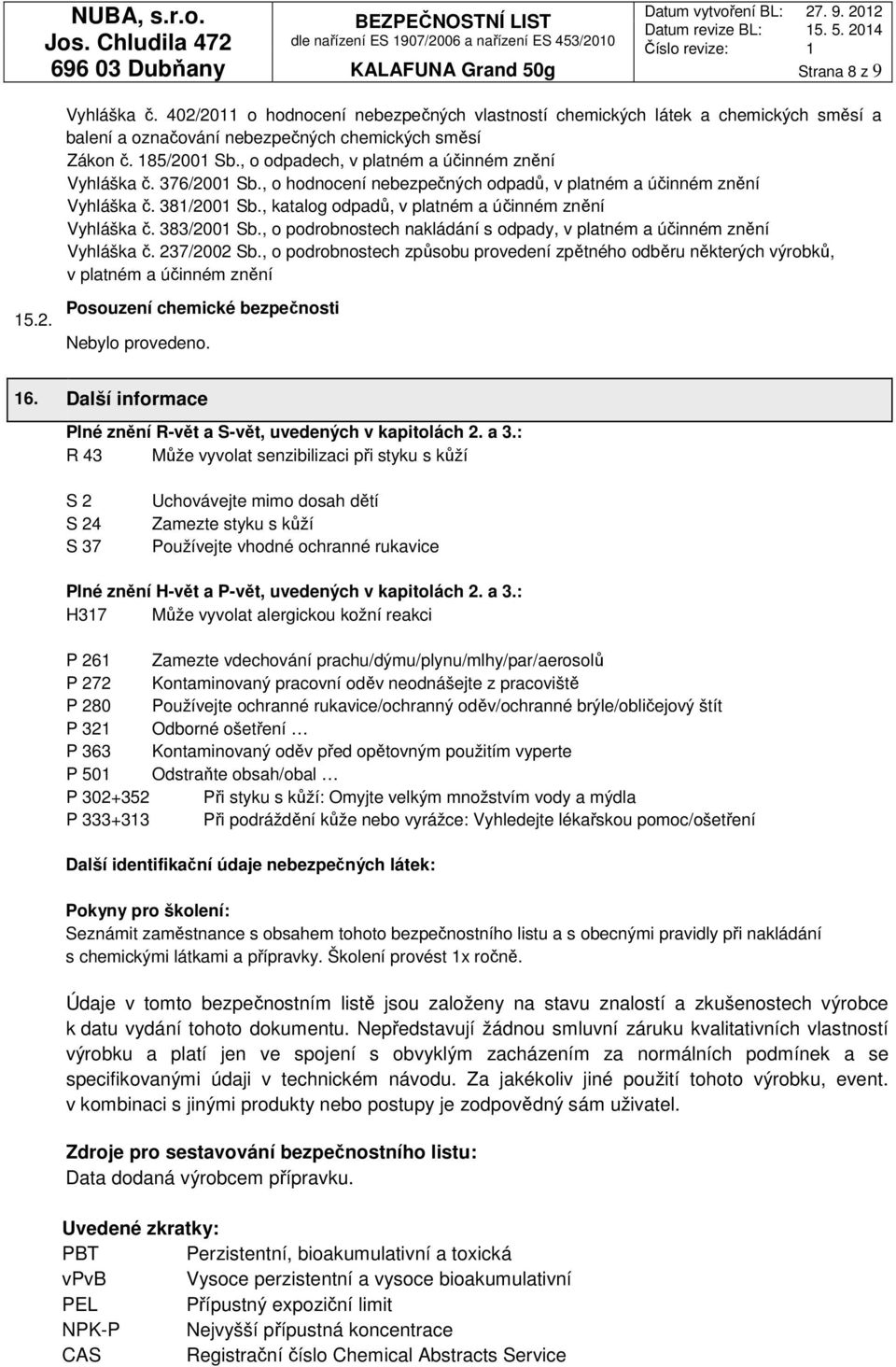 , katalog odpadů, v platném a účinném znění Vyhláška č. 383/2001 Sb., o podrobnostech nakládání s odpady, v platném a účinném znění Vyhláška č. 237/2002 Sb.