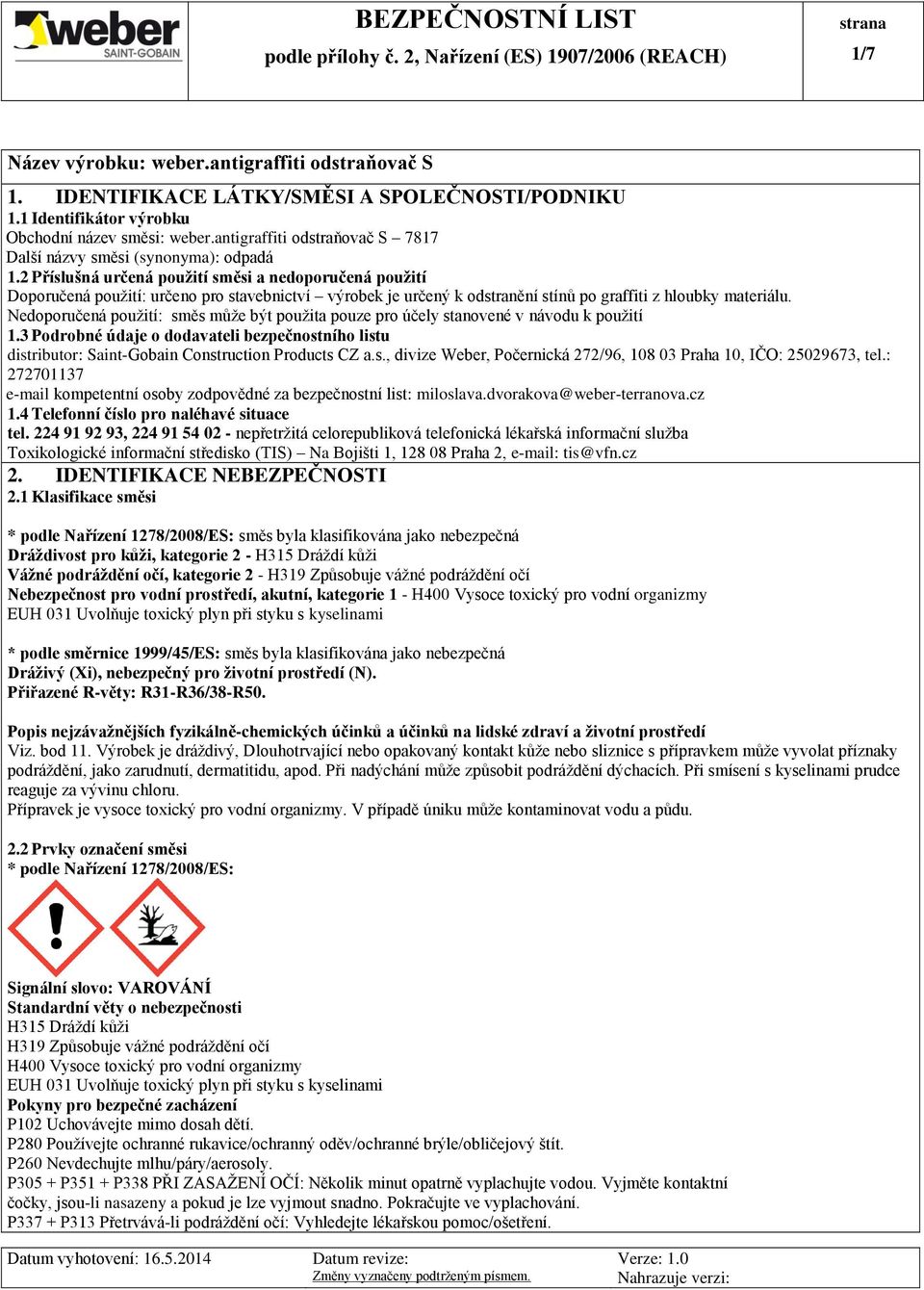 Nedoporučená použití: směs může být použita pouze pro účely stanovené v návodu k použití 1.3 Podrobné údaje o dodavateli bezpečnostního listu distributor: Saint-Gobain Construction Products CZ a.s., divize Weber, Počernická 272/96, 108 03 Praha 10, IČO: 25029673, tel.