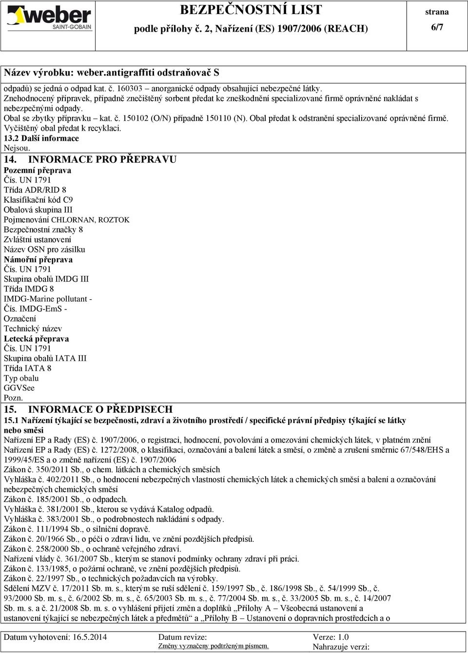 150102 (O/N) případně 150110 (N). Obal předat k odstranění specializované oprávněné firmě. Vyčištěný obal předat k recyklaci. 13.2 Další informace Nejsou. 14.