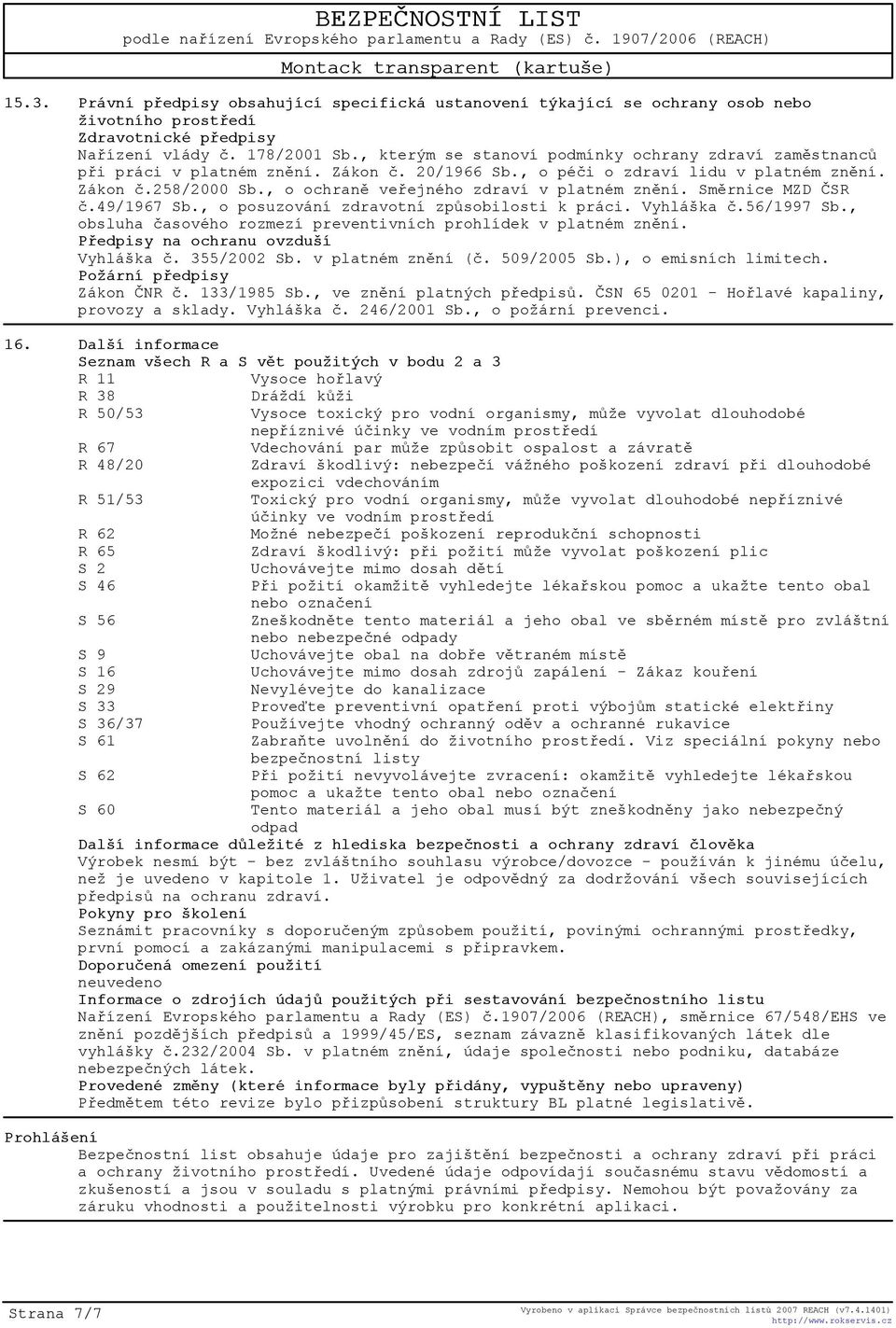 , o ochranì veøejného zdraví v platném znìní. Smìrnice MZD ÈSR è.49/1967 Sb., o posuzování zdravotní zpùsobilosti k práci. Vyhláška è.56/1997 Sb.