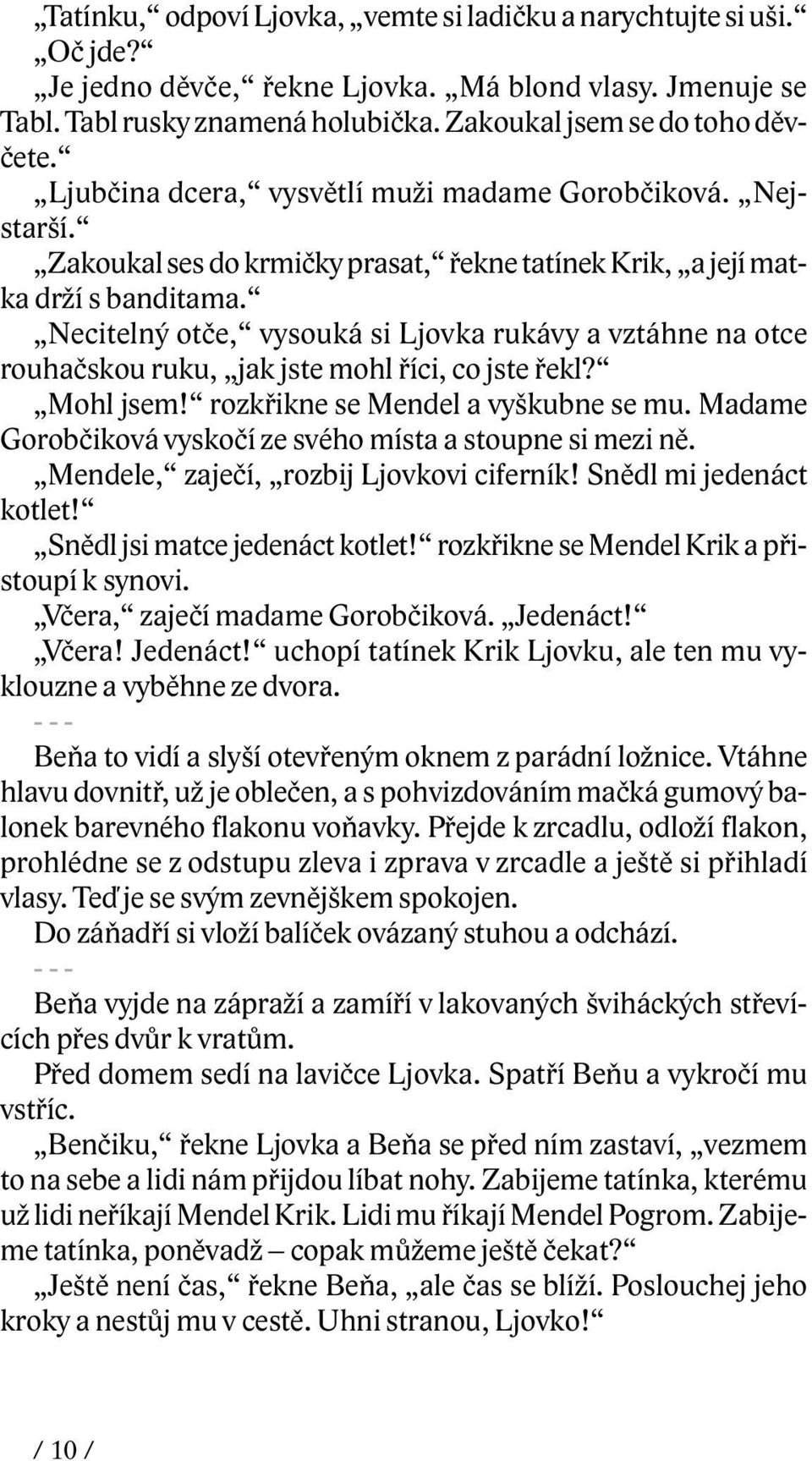 Necitelný otèe, vysouká si Ljovka rukávy a vztáhne na otce rouhaèskou ruku, jak jste mohl øíci, co jste øekl? Mohl jsem! rozkøikne se Mendel a vyškubne se mu.