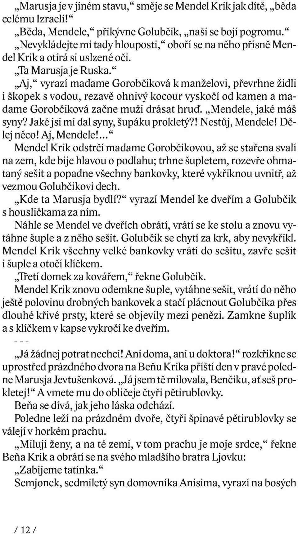 Aj, vyrazí madame Gorobèiková k manželovi, pøevrhne židli i škopek s vodou, rezavì ohnivý kocour vyskoèí od kamen a madame Gorobèiková zaène muži drásat hruï. Mendele, jaké máš syny?