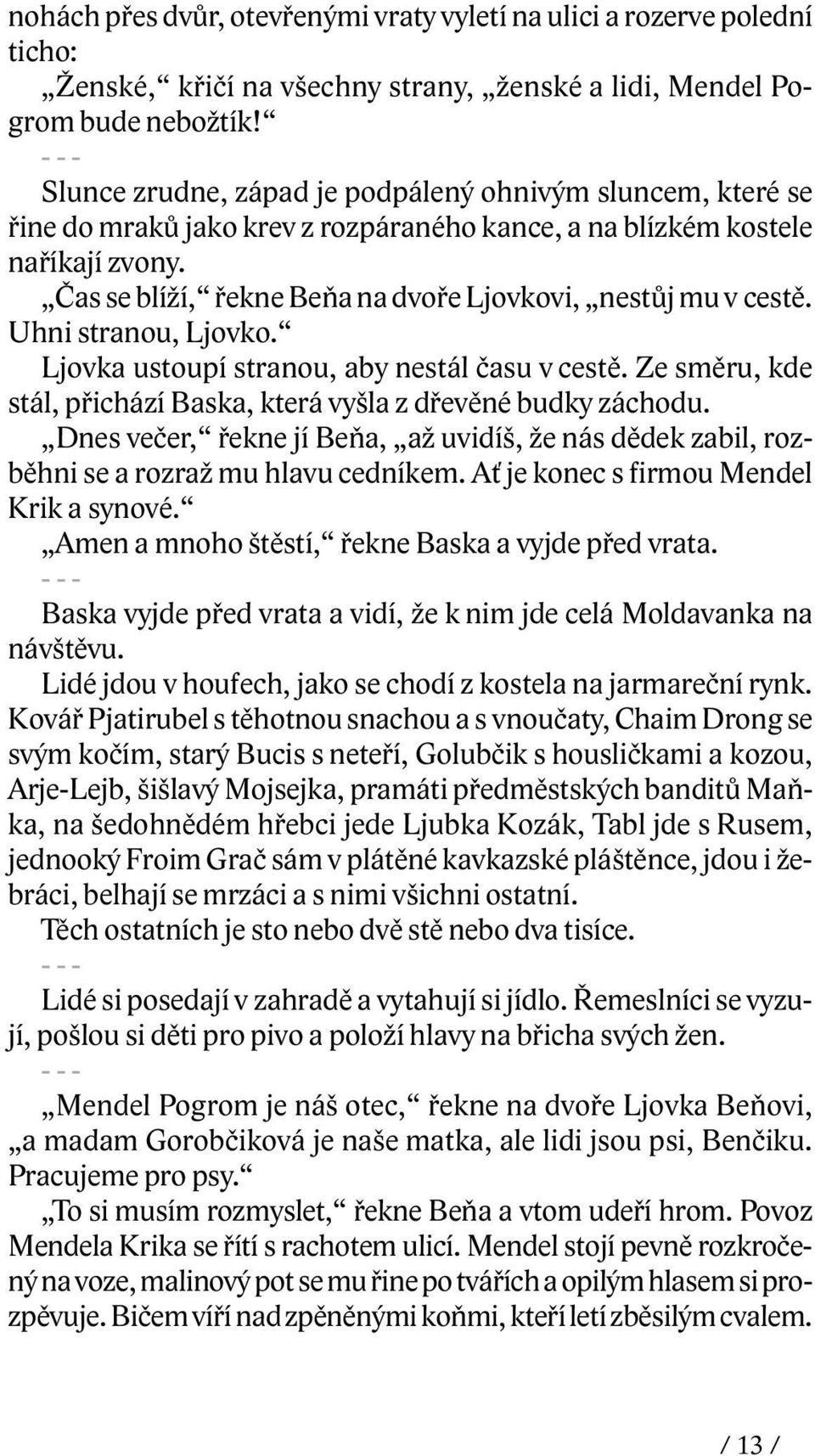 Èas se blíží, øekne Beòa na dvoøe Ljovkovi, nestùj mu v cestì. Uhni stranou, Ljovko. Ljovka ustoupí stranou, aby nestál èasu v cestì.