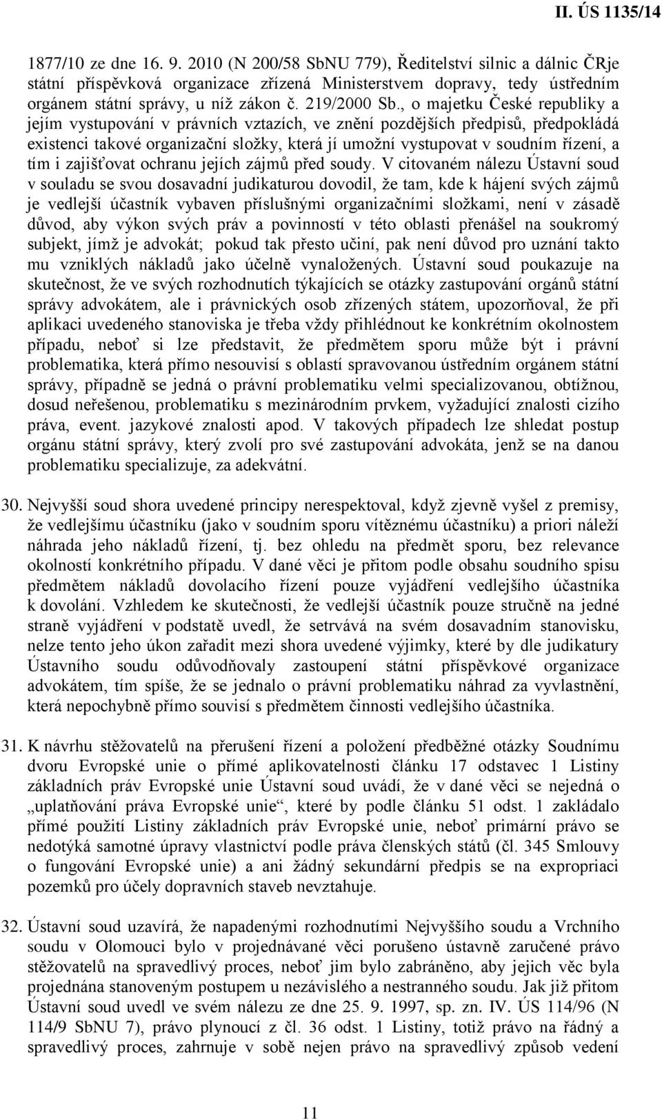 , o majetku České republiky a jejím vystupování v právních vztazích, ve znění pozdějších předpisů, předpokládá existenci takové organizační složky, která jí umožní vystupovat v soudním řízení, a tím