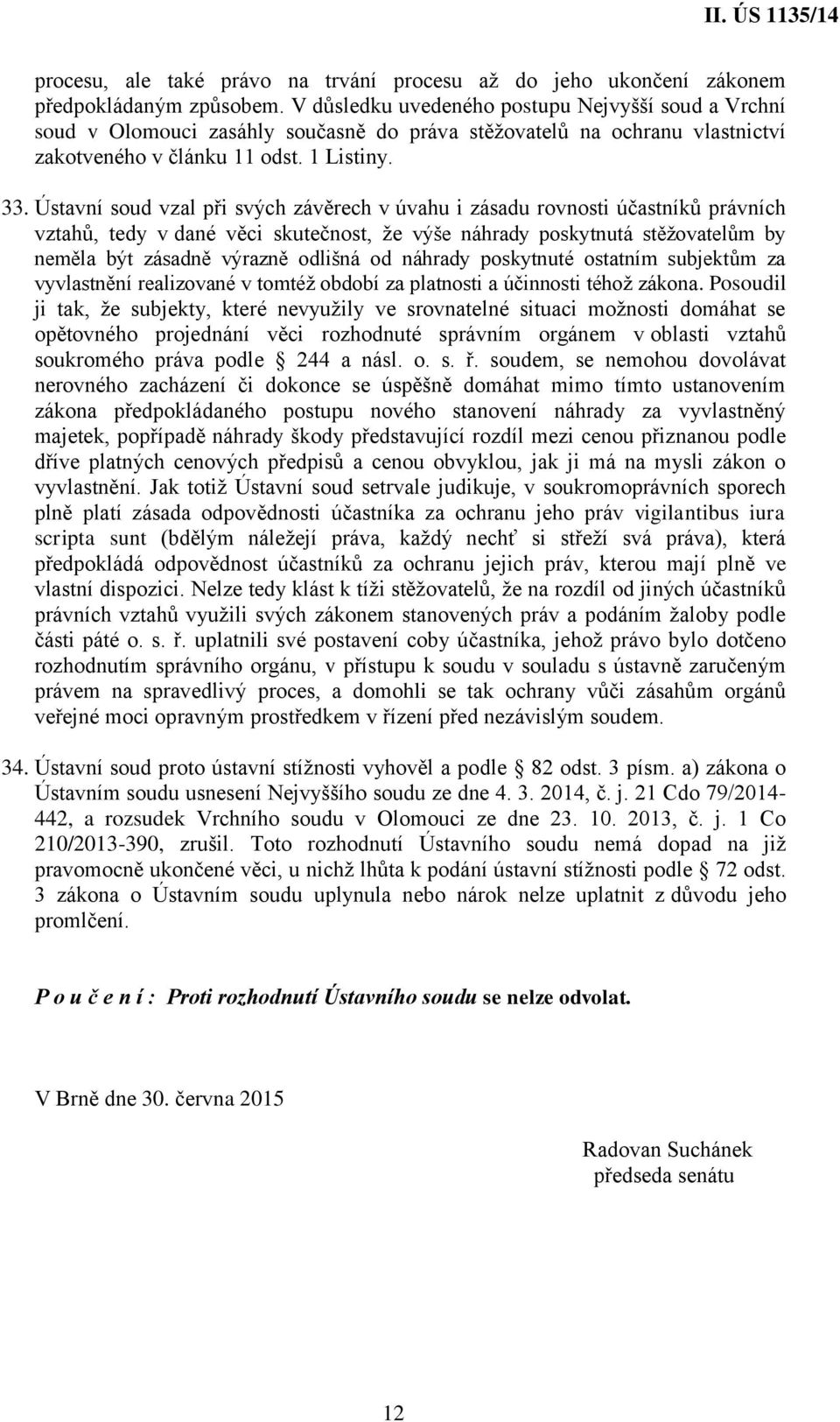 Ústavní soud vzal při svých závěrech v úvahu i zásadu rovnosti účastníků právních vztahů, tedy v dané věci skutečnost, že výše náhrady poskytnutá stěžovatelům by neměla být zásadně výrazně odlišná od