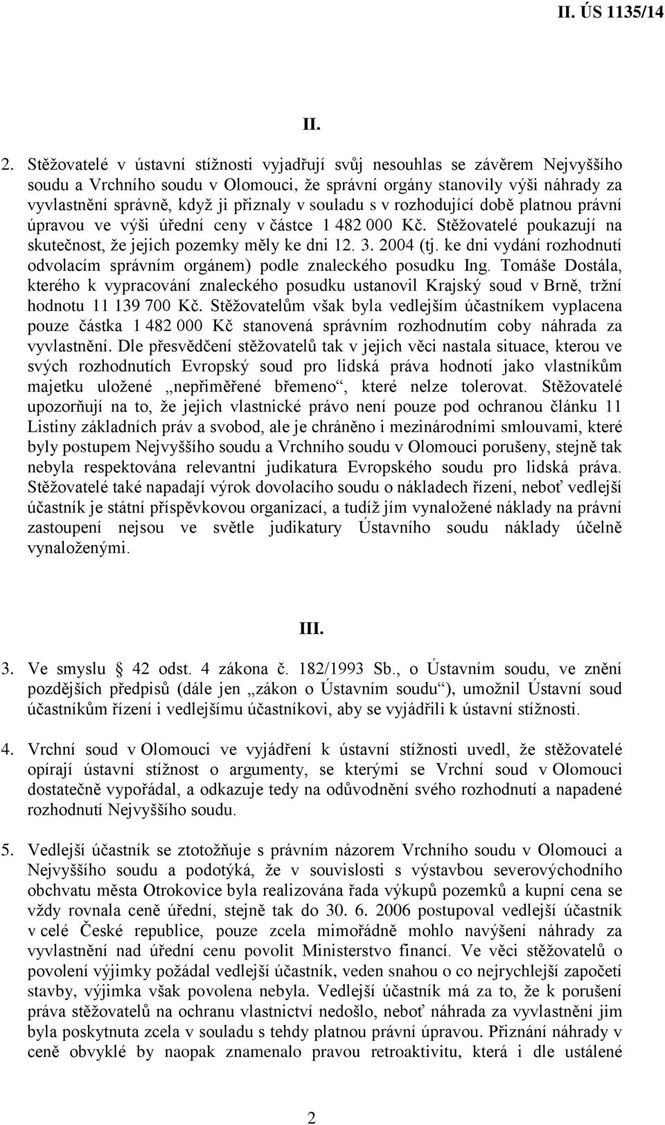 souladu s v rozhodující době platnou právní úpravou ve výši úřední ceny v částce 1 482 000 Kč. Stěžovatelé poukazují na skutečnost, že jejich pozemky měly ke dni 12. 3. 2004 (tj.