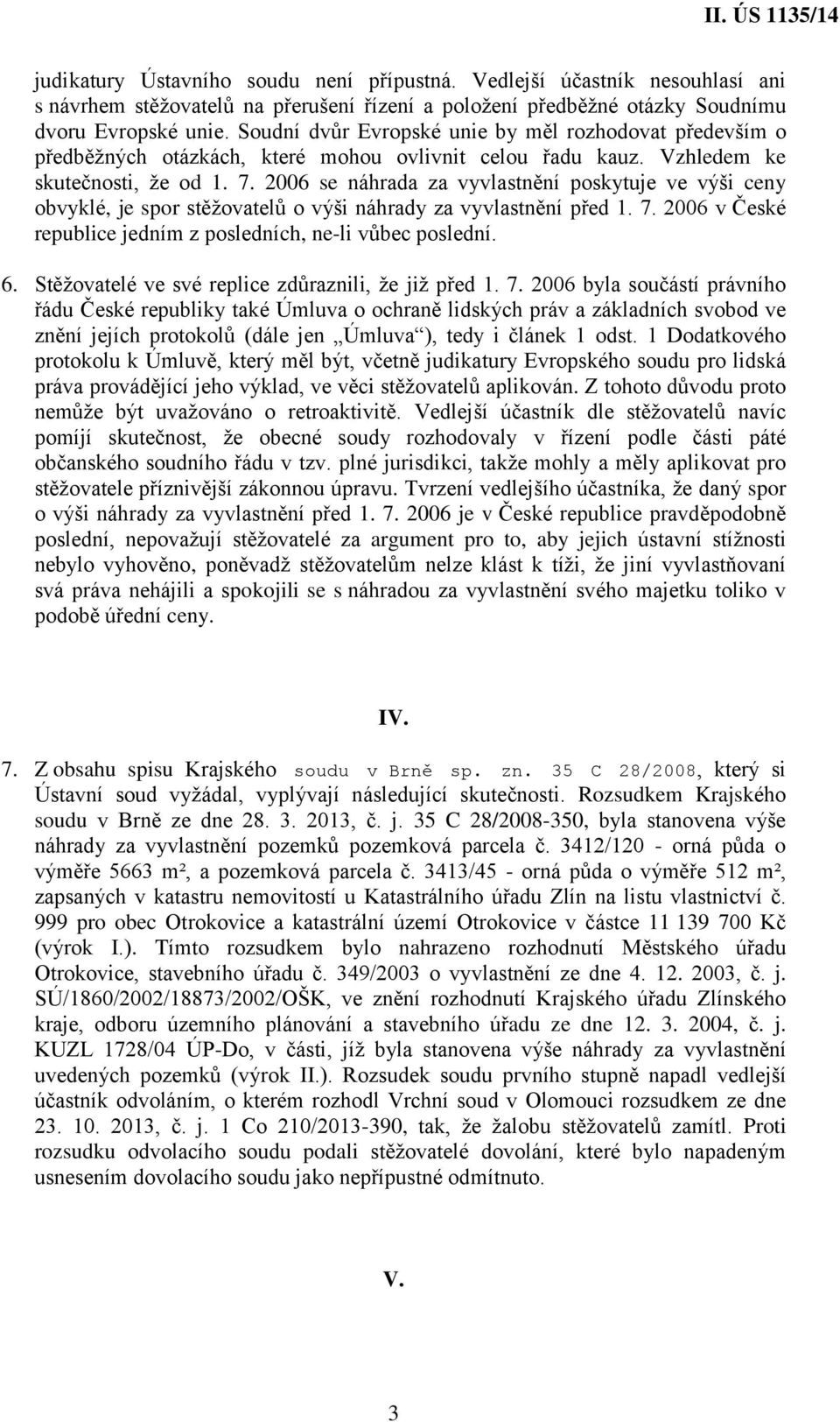 2006 se náhrada za vyvlastnění poskytuje ve výši ceny obvyklé, je spor stěžovatelů o výši náhrady za vyvlastnění před 1. 7. 2006 v České republice jedním z posledních, ne-li vůbec poslední. 6.