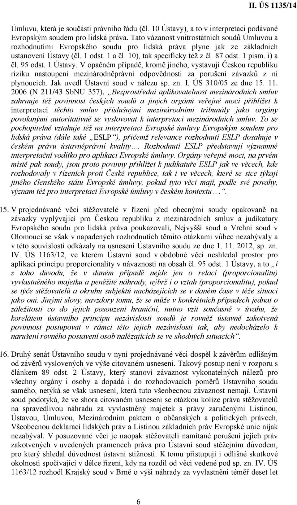 1 písm. i) a čl. 95 odst. 1 Ústavy. V opačném případě, kromě jiného, vystavují Českou republiku riziku nastoupení mezinárodněprávní odpovědnosti za porušení závazků z ní plynoucích.